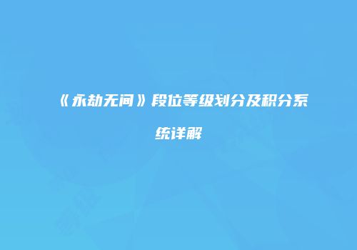 《永劫无间》段位等级划分及积分系统详解
