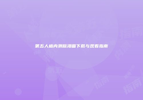 第五人格内测版漫画下载与观看指南