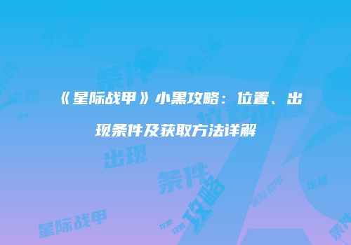《星际战甲》小黑攻略：位置、出现条件及获取方法详解