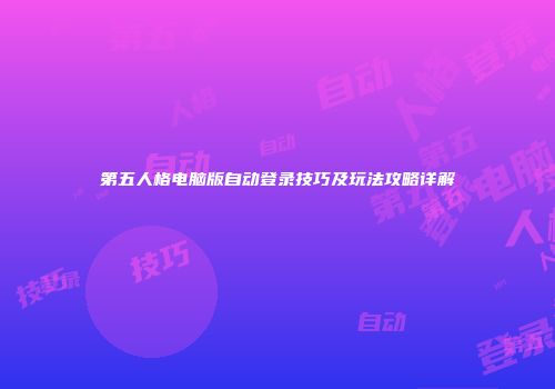 第五人格电脑版自动登录技巧及玩法攻略详解