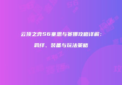 云顶之弈S6塞恩与赛娜攻略详解：羁绊、装备与玩法策略