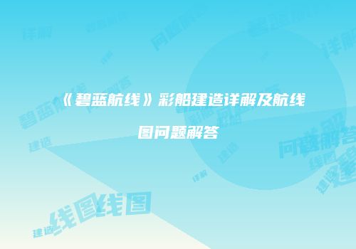 《碧蓝航线》彩船建造详解及航线图问题解答