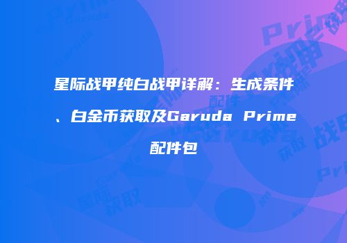 星际战甲纯白战甲详解：生成条件、白金币获取及Garuda Prime配件包