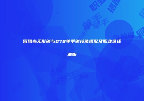 冒险岛无形剑与079单手剑技能搭配及职业选择解析