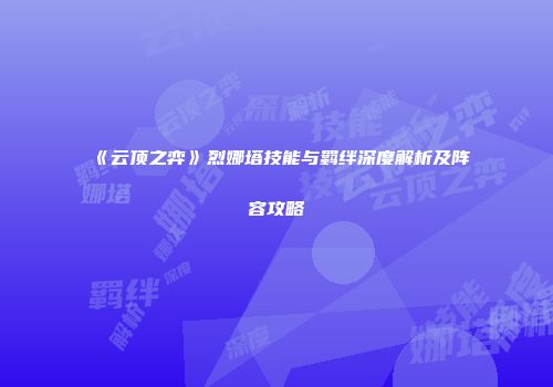 《云顶之弈》烈娜塔技能与羁绊深度解析及阵容攻略