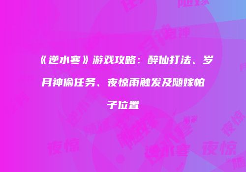 《逆水寒》游戏攻略：醉仙打法、岁月神偷任务、夜惊雨触发及随嫁帕子位置