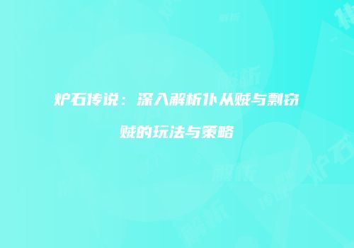炉石传说：深入解析仆从贼与剽窃贼的玩法与策略