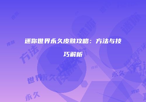 迷你世界永久皮肤攻略：方法与技巧解析