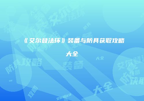 《艾尔登法环》装备与防具获取攻略大全
