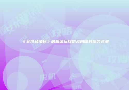 《艾尔登法环》脱机游玩攻略及白面具任务详解