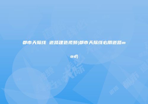 都市天际线 道路建造视频(都市天际线必用道路mod)