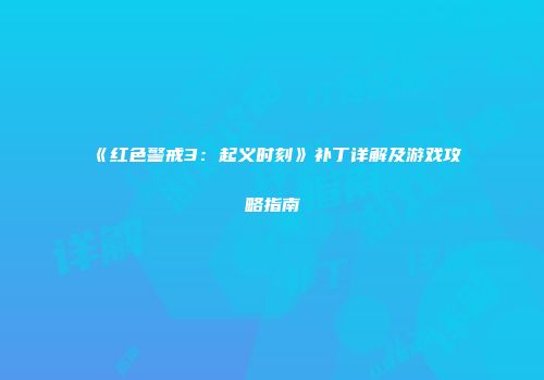 《红色警戒3：起义时刻》补丁详解及游戏攻略指南