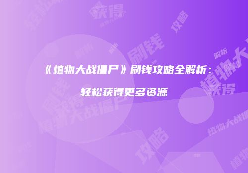 《植物大战僵尸》刷钱攻略全解析：轻松获得更多资源