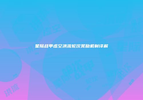 星际战甲虚空洪流轮次奖励机制详解
