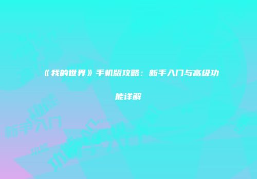 《我的世界》手机版攻略：新手入门与高级功能详解