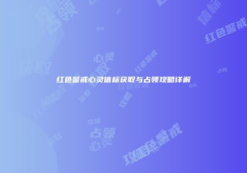 红色警戒心灵信标获取与占领攻略详解