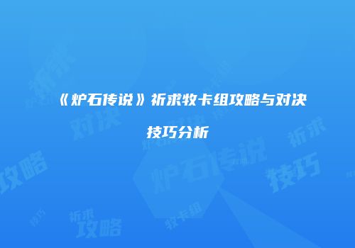 《炉石传说》祈求牧卡组攻略与对决技巧分析