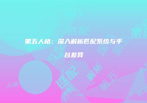 第五人格：深入解析匹配系统与平台差异