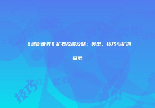 《迷你世界》矿石挖掘攻略：类型、技巧与矿洞探索