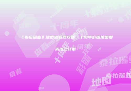 《泰拉瑞亚》地图查看器攻略：十周年彩蛋地图要素改动详解