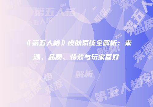 《第五人格》皮肤系统全解析：来源、品质、特效与玩家喜好
