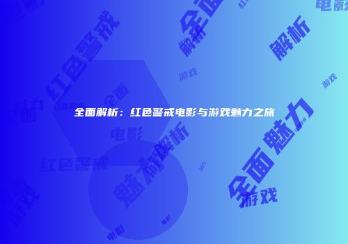 全面解析：红色警戒电影与游戏魅力之旅