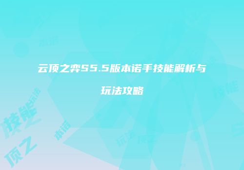云顶之弈S5.5版本诺手技能解析与玩法攻略