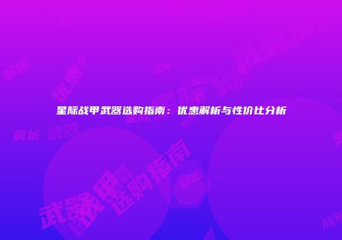星际战甲武器选购指南：优惠解析与性价比分析