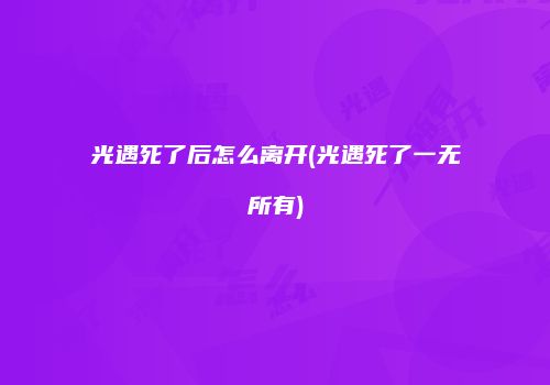 光遇死了后怎么离开(光遇死了一无所有)