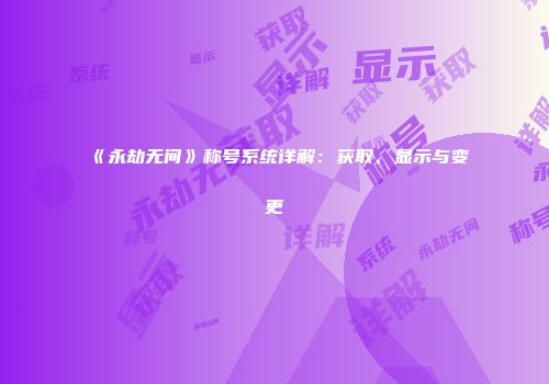 《永劫无间》称号系统详解：获取、显示与变更