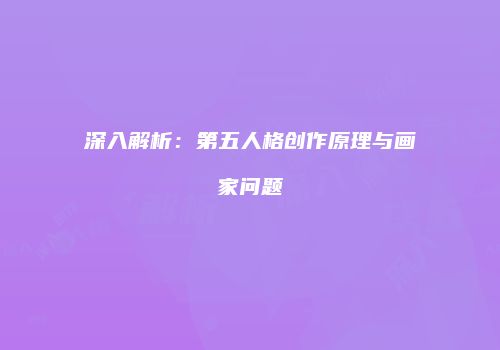 深入解析：第五人格创作原理与画家问题