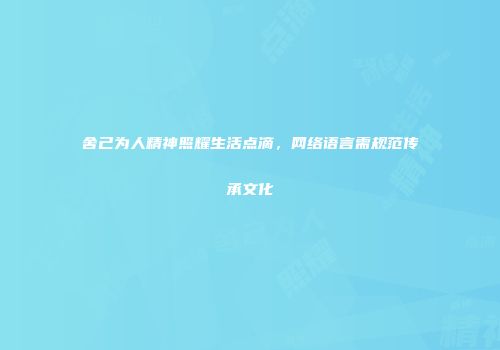 舍己为人精神照耀生活点滴，网络语言需规范传承文化