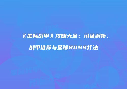 《星际战甲》攻略大全：角色解析、战甲推荐与星球BOSS打法