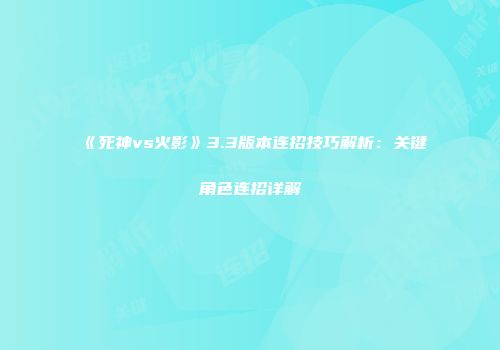 《死神vs火影》3.3版本连招技巧解析：关键角色连招详解