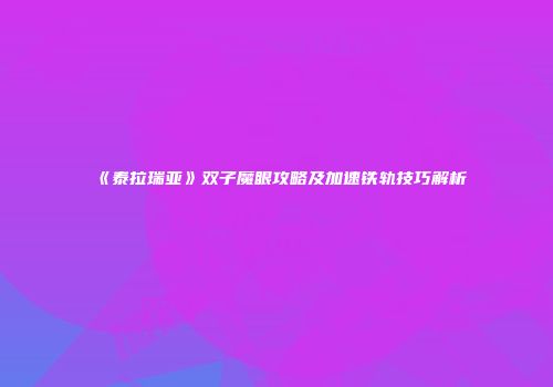 《泰拉瑞亚》双子魔眼攻略及加速铁轨技巧解析