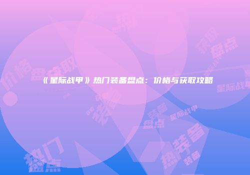《星际战甲》热门装备盘点：价格与获取攻略