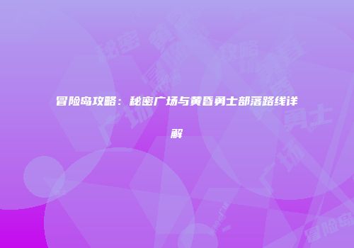 冒险岛攻略：秘密广场与黄昏勇士部落路线详解