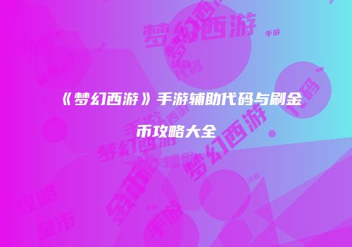 《梦幻西游》手游辅助代码与刷金币攻略大全
