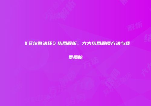 《艾尔登法环》结局解析：六大结局解锁方法与背景揭秘