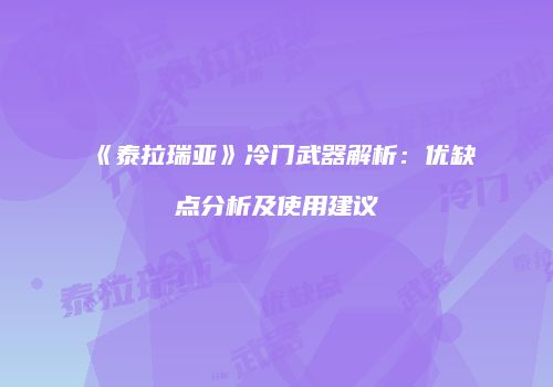 《泰拉瑞亚》冷门武器解析：优缺点分析及使用建议