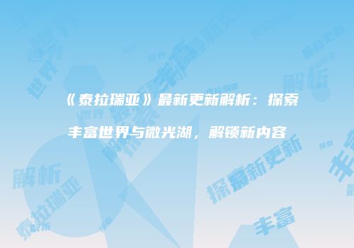 《泰拉瑞亚》最新更新解析：探索丰富世界与微光湖，解锁新内容