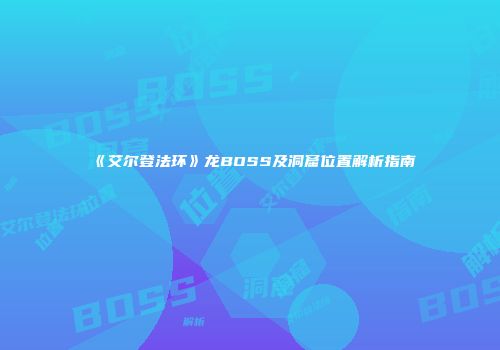 《艾尔登法环》龙BOSS及洞窟位置解析指南