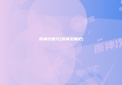 原神次世代(原神发展史)