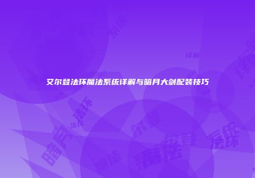 艾尔登法环魔法系统详解与暗月大剑配装技巧