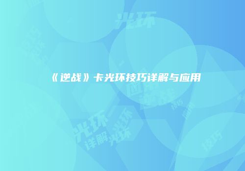 《逆战》卡光环技巧详解与应用