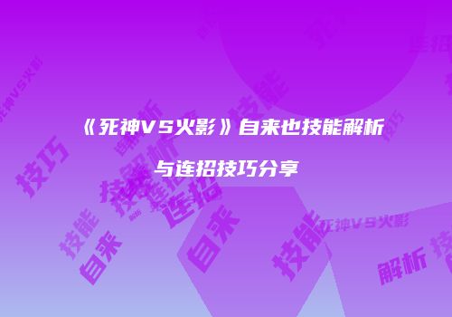 《死神VS火影》自来也技能解析与连招技巧分享