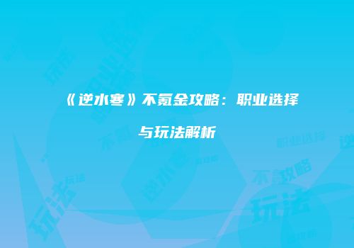 《逆水寒》不氪金攻略：职业选择与玩法解析