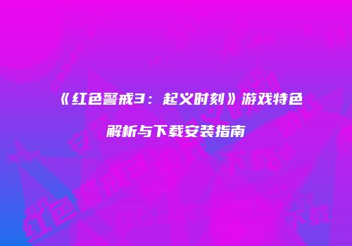 《红色警戒3：起义时刻》游戏特色解析与下载安装指南