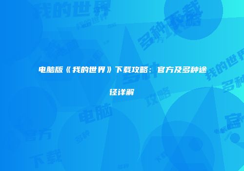 电脑版《我的世界》下载攻略：官方及多种途径详解