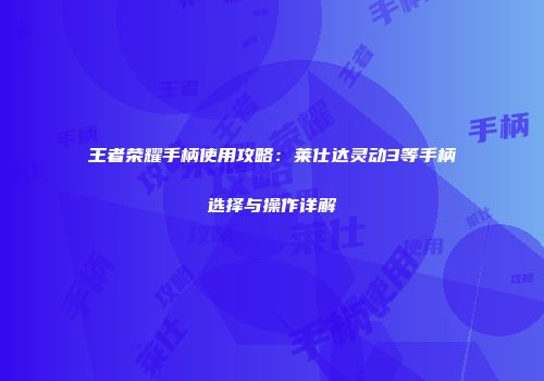 王者荣耀手柄使用攻略：莱仕达灵动3等手柄选择与操作详解